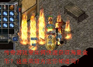 传奇游戏里如何快速获取海量金币?这些高效方法你知道吗? 传奇游戏里如何快速获取海量金币?这些高效方法你知道吗?