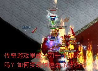 传奇游戏里能一刀一个boss吗?如何实现快速击杀技巧? 传奇游戏里能一刀一个boss吗?如何实现快速击杀技巧?