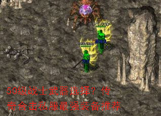 50级战士武器选择?传奇合击私服最强装备推荐 50级战士武器选择?传奇合击私服最强装备推荐