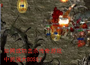 如何成功击杀传奇游戏中的强大BOSS? 如何成功击杀传奇游戏中的强大BOSS?