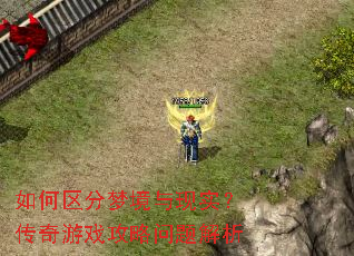 如何区分梦境与现实?传奇游戏攻略问题解析 如何区分梦境与现实?传奇游戏攻略问题解析