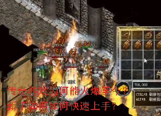 传奇游戏为何能火爆至今?新手如何如何快速上手? 传奇游戏为何能火爆至今?新手如何如何快速上手?