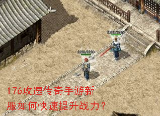 176攻速传奇手游新服如何快速提升战力? 176攻速传奇手游新服如何快速提升战力?