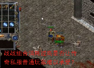 战战组合消耗过高是否让传奇私服普通玩家难以承受? 战战组合消耗过高是否让传奇私服普通玩家难以承受?