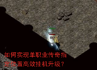 如何实现单职业传奇指定位置高效挂机升级? 如何实现单职业传奇指定位置高效挂机升级?
