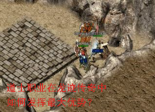 道士职业在龙迹传奇中如何发挥最大优势? 道士职业在龙迹传奇中如何发挥最大优势?