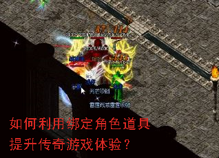 如何利用绑定角色道具提升传奇游戏体验? 如何利用绑定角色道具提升传奇游戏体验?