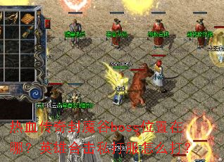 热血传奇封魔谷boss位置在哪?英雄合击私打服怎么打? 热血传奇封魔谷boss位置在哪?英雄合击私打服怎么打?