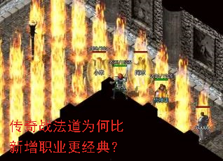 传奇战法道为何比新增职业更经典? 传奇战法道为何比新增职业更经典?