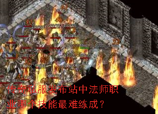 传奇私服发布站中法师职业哪个技能最难练成? 传奇私服发布站中法师职业哪个技能最难练成?