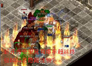 新开传奇里竟有爆率超越终极BOSS的隐藏怪物? 新开传奇里竟有爆率超越终极BOSS的隐藏怪物?