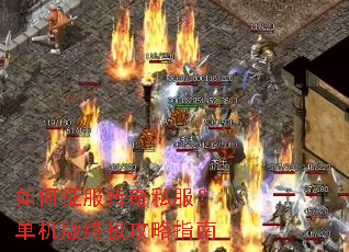 如何征服传奇私服?单机版终极攻略指南 如何征服传奇私服?单机版终极攻略指南