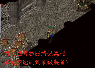 传奇世界私服终极奥秘:如何快速刷到顶级装备? 传奇世界私服终极奥秘:如何快速刷到顶级装备?