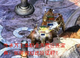 传承万王单职业开荒巨匠宝典:如何规划进阶征程? 传承万王单职业开荒巨匠宝典:如何规划进阶征程?