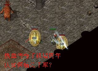 热血传奇手机版周年庆如何犒劳千军? 热血传奇手机版周年庆如何犒劳千军?