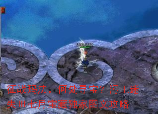 征战玛法,何处寻宝?污王迷失Ⅲ七月宝藏独家图文攻略 征战玛法,何处寻宝?污王迷失Ⅲ七月宝藏独家图文攻略