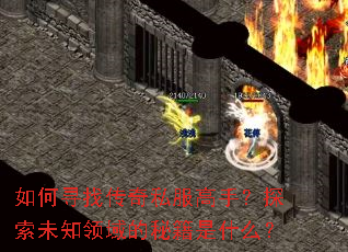 如何寻找传奇私服高手?探索未知领域的秘籍是什么? 如何寻找传奇私服高手?探索未知领域的秘籍是什么?