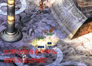 如何快速通关传奇私服四测活动地图? 如何快速通关传奇私服四测活动地图?