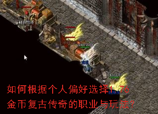 如何根据个人偏好选择1.76金币复古传奇的职业与玩法? 如何根据个人偏好选择1.76金币复古传奇的职业与玩法?