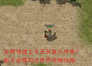 如何快速上手无赦复古传奇?新手必看玛法世界攻略指南 如何快速上手无赦复古传奇?新手必看玛法世界攻略指南