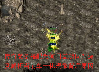 传奇装备搭配为何日益趋同?深度解析当前单一化现象背后原因 传奇装备搭配为何日益趋同?深度解析当前单一化现象背后原因