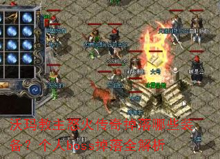 沃玛教主怒火传奇掉落哪些装备?个人boss掉落全解析 沃玛教主怒火传奇掉落哪些装备?个人boss掉落全解析