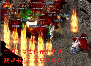 如何在复古传奇中快速获取书页?求高效攻略 如何在复古传奇中快速获取书页?求高效攻略