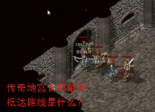 传奇地宫长廊最快抵达路线是什么? 传奇地宫长廊最快抵达路线是什么?