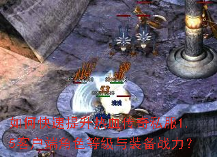 如何快速提升热血传奇私服1.5客户端角色等级与装备战力? 如何快速提升热血传奇私服1.5客户端角色等级与装备战力?