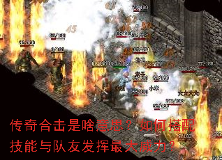 传奇合击是啥意思?如何搭配技能与队友发挥最大威力? 传奇合击是啥意思?如何搭配技能与队友发挥最大威力?