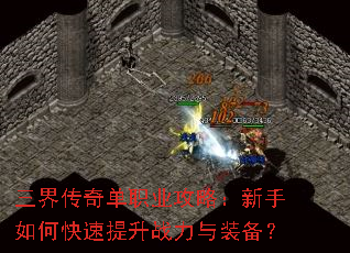 三界传奇单职业攻略:新手如何快速提升战力与装备? 三界传奇单职业攻略:新手如何快速提升战力与装备?