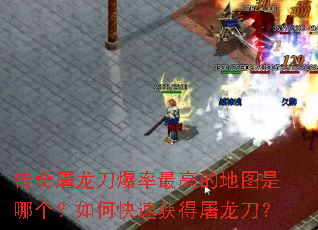 传奇屠龙刀爆率最高的地图是哪个?如何快速获得屠龙刀? 传奇屠龙刀爆率最高的地图是哪个?如何快速获得屠龙刀?