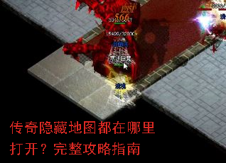传奇隐藏地图都在哪里打开?完整攻略指南 传奇隐藏地图都在哪里打开?完整攻略指南