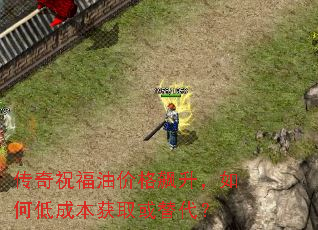 传奇祝福油价格飙升,如何低成本获取或替代? 传奇祝福油价格飙升,如何低成本获取或替代?