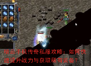 精品手机传奇私服攻略:如何快速提升战力与获取稀有装备? 精品手机传奇私服攻略:如何快速提升战力与获取稀有装备?