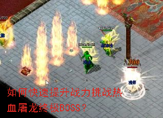 如何快速提升战力挑战热血屠龙终极BOSS? 如何快速提升战力挑战热血屠龙终极BOSS?