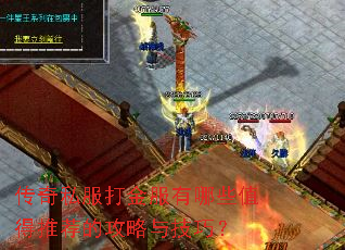 传奇私服打金服有哪些值得推荐的攻略与技巧? 传奇私服打金服有哪些值得推荐的攻略与技巧?