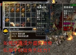 如何快速提升盛大传奇私服手机版角色战力? 如何快速提升盛大传奇私服手机版角色战力?