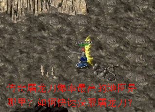 传奇屠龙刀爆率最高的地图是哪里?如何快速获取屠龙刀? 传奇屠龙刀爆率最高的地图是哪里?如何快速获取屠龙刀?