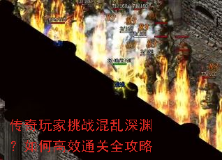 传奇玩家挑战混乱深渊?如何高效通关全攻略 传奇玩家挑战混乱深渊?如何高效通关全攻略