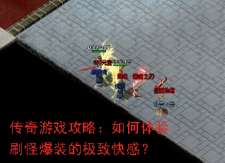 传奇游戏攻略:如何体验刷怪爆装的极致快感? 传奇游戏攻略:如何体验刷怪爆装的极致快感?