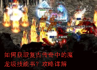 如何获取复古传奇中的魔龙级技能书?攻略详解 如何获取复古传奇中的魔龙级技能书?攻略详解