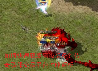 如何快速获取高级装备?传奇私服交易平台攻略解析 如何快速获取高级装备?传奇私服交易平台攻略解析