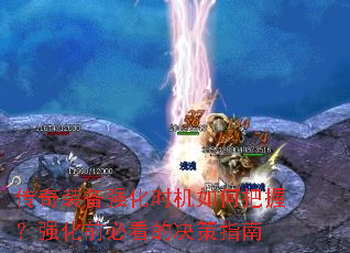 传奇装备强化时机如何把握?强化前必看的决策指南 传奇装备强化时机如何把握?强化前必看的决策指南