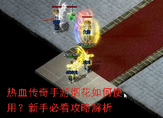 热血传奇手游烟花如何使用?新手必看攻略解析 热血传奇手游烟花如何使用?新手必看攻略解析