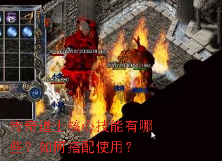 传奇道士核心技能有哪些?如何搭配使用? 传奇道士核心技能有哪些?如何搭配使用?