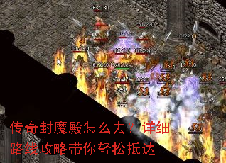 传奇封魔殿怎么去?详细路线攻略带你轻松抵达 传奇封魔殿怎么去?详细路线攻略带你轻松抵达