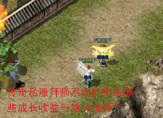 传奇私服拜师系统能带来哪些成长收益与独特优势? 传奇私服拜师系统能带来哪些成长收益与独特优势?