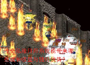传奇私服拜师系统能带来哪些成长收益与独特优势? 传奇私服拜师系统能带来哪些成长收益与独特优势?