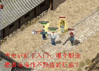 传奇sf新手入门:哪个职业最适合操作不熟练的玩家? 传奇sf新手入门:哪个职业最适合操作不熟练的玩家?